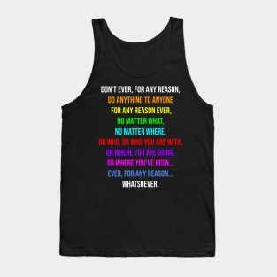 Don't ever for any reason do anything to anyone Tank Top